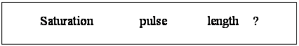 文本框: Saturation       pulse      length  ?
— .8    to   3  seconds  (  default   is  1  )
